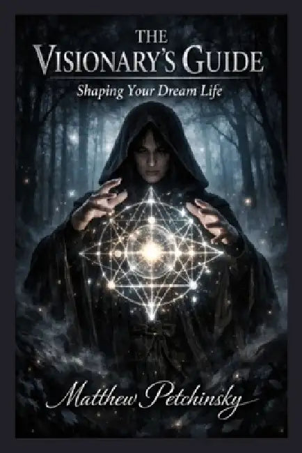 The Visionary's Guide: Shaping Your Dream Life by Matthew Petchinsky