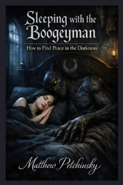 Sleeping with the Boogeyman: How to Find Peace in the Darkness by Matthew Petchinsky