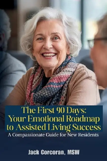 The First 90 Days: Your Emotional Roadmap to Assisted Living Success by Corcoran