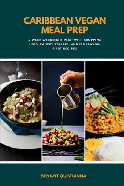 Caribbean Vegan Meal Prep: 4-Week Weeknight Plan with Shopping Lists, Pantry Staples, and 100 Flavor-First Recipes by Bryant Quintanna