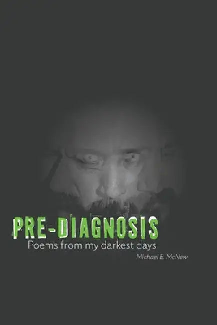 Pre-Diagnosis: Poems from my Darkest Days by Michael McNew