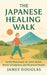 The Japanese Healing Walk: Gentle Movement for Joint Relief, Better Circulation, and Renewed Vitality by James Douglas