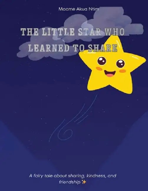 The Little Star Who Learned To Share: A Fairy Tale About Sharing, Kindness, And Friendship by Maame Akua Ntim