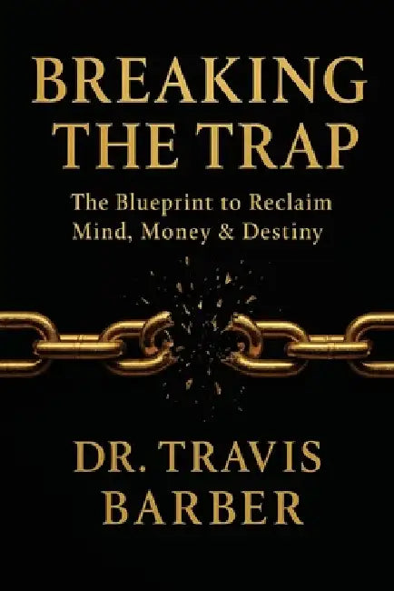 Breaking the Trap: The Blueprint To Reclaim Mind, Money And Destiny by Travis Barber