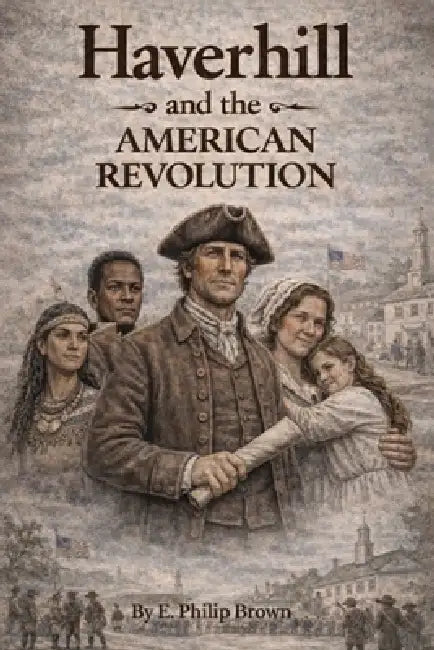 Haverhill and the American Revolution by E. Philip Brown