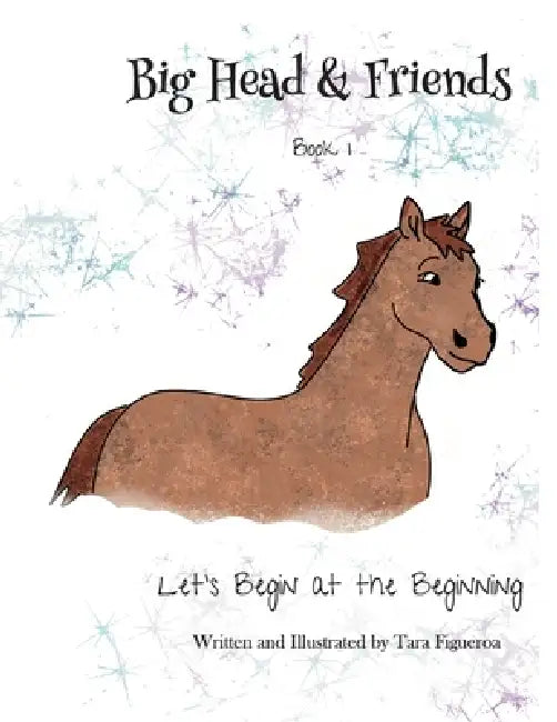 Big Head & Friends Book 1: Let's Begin at the Beginning by Tara Figueroa
