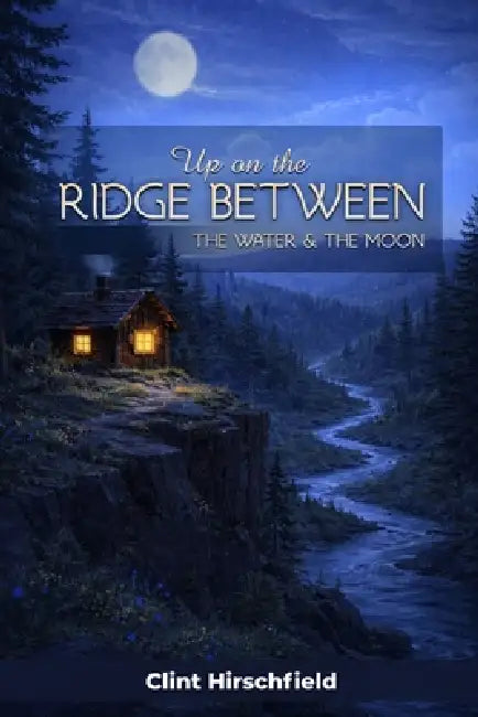 Up On The Ridge Between The Water And The Moon by Clint Hirschfield