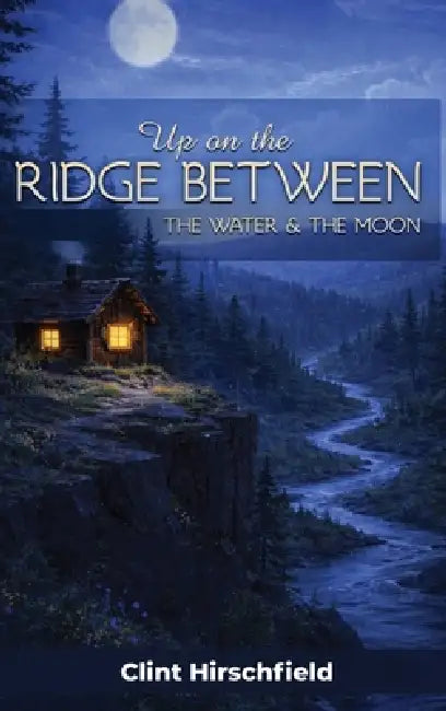 Up On The Ridge Between The Water And The Moon by Clint Hirschfield