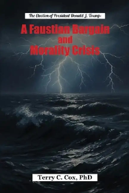 The Election of President Donald J. Trump: A Faustian Bargain and Morality Crisis by Terry C. Cox 