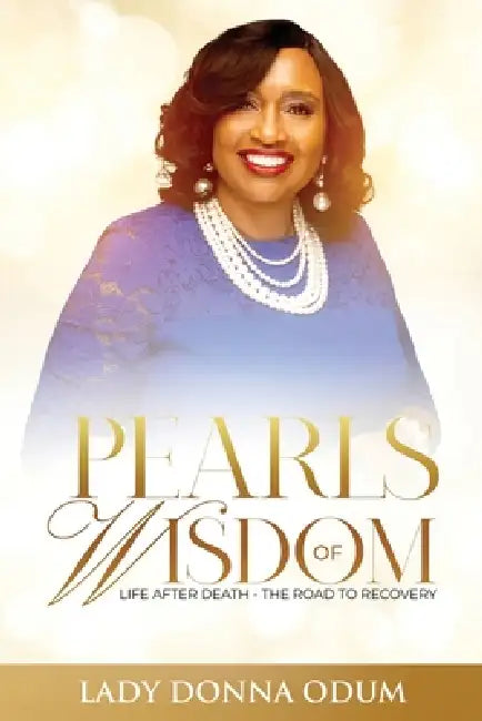 Pearls of Wisdom: Life After Death - The Road to Recovery by Donna Odum