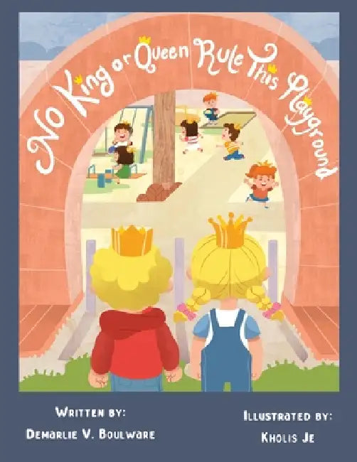 No King or Queen Rule This Playground by Demarlie V. Boulware, Kholis Je