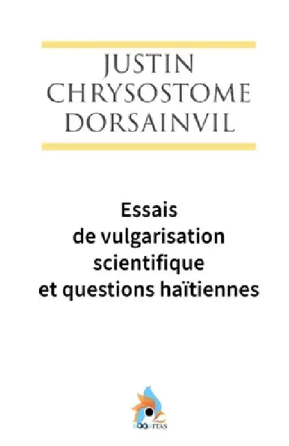 Essais de vulgarisation scientifique et questions haïtiennes by Justin Chrysostome Dorsainvil