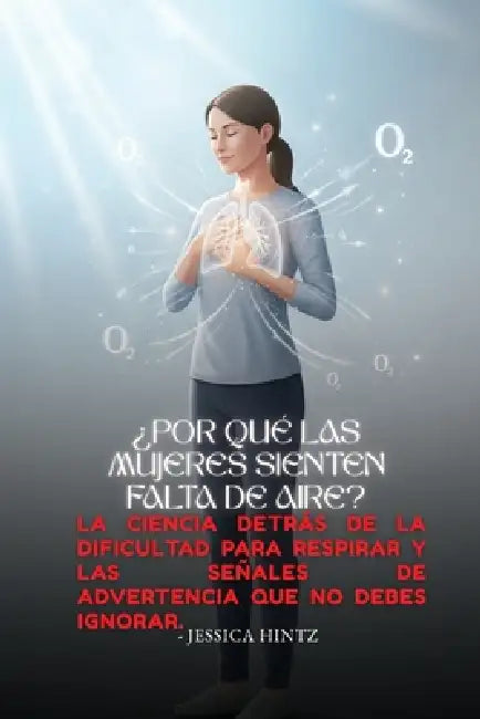 ¿Por qué las mujeres sienten falta de aire?: La ciencia detrás de la dificultad para respirar y las señales de advertencia que no debes ignorar. by Jessica Hintz