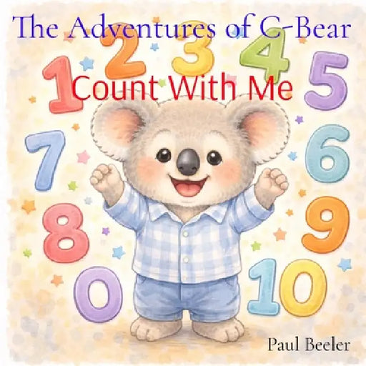 The Adventures of C-Bear: Count With Me by Paul Beeler