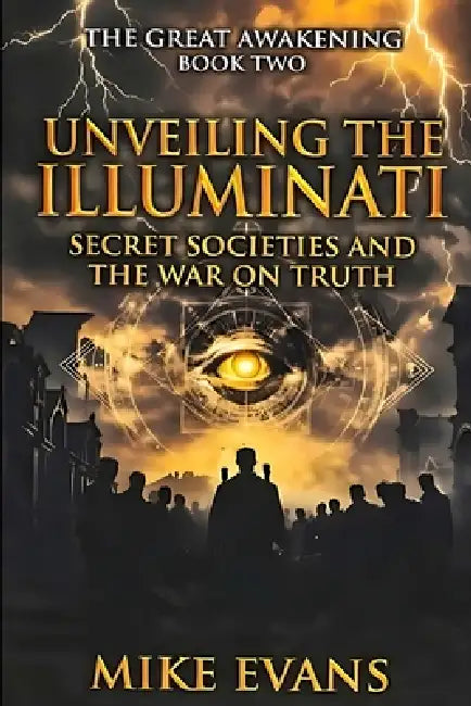 Unveiling the Illuminati, Secret Societies, and the War on Truth by Mike Evans