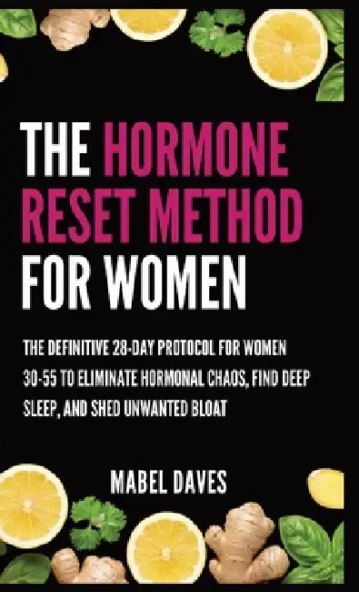 The Hormone Reset Method for Women: The Definitive 28-Day Protocol for Women 30-55 to Eliminate Hormonal Chaos, Find Deep Sleep, and Shed Unwanted Blo by Mabel Daves