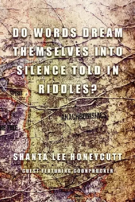 Do Words Dream Themselves Into Silence Told In Riddles? by Shanta Lee Honeycutt