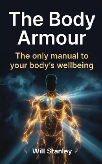 The Body Armour: The only manual to your body's wellbeing by Will Stanley