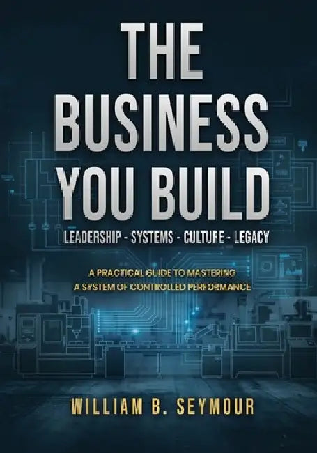 The Business You Build by William B. Seymour