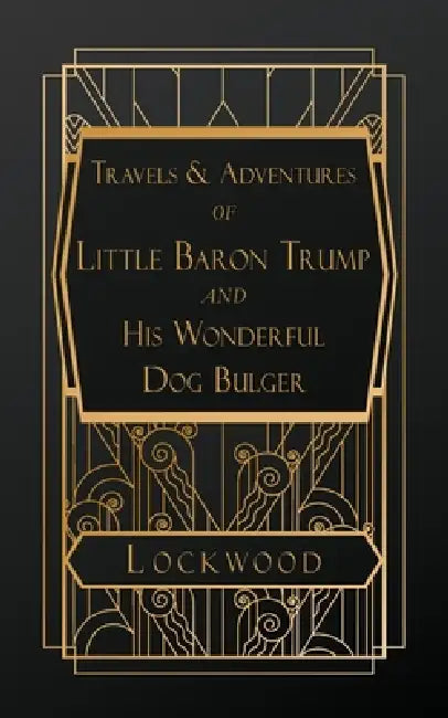 Travels and Adventures of Little Baron Trump and His Wonderful Dog Bulger by Ingersoll Lockwood, George Wharton Edwards
