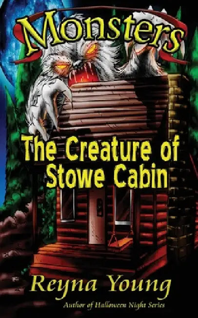 Monsters: The Creature of Stowe Cabin by Reyna Young