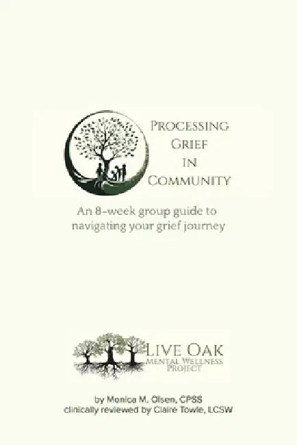 Processing Grief in Community: An 8-week group guide to navigating your grief journey by Monica M. Olsen, Claire Towle