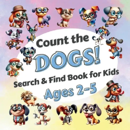 Count The Dogs!: Search & Find Book for Kids Ages 2-5. Learn to Count with Funny Puppies Activity Book by Sylvia Robins