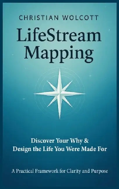 LifeStream Mapping: Discover Your Why & Build the Life You Were Made For by Christian Wolcott
