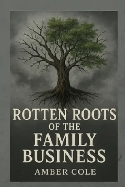 Rotten Roots of the Family Business by Amber Cole