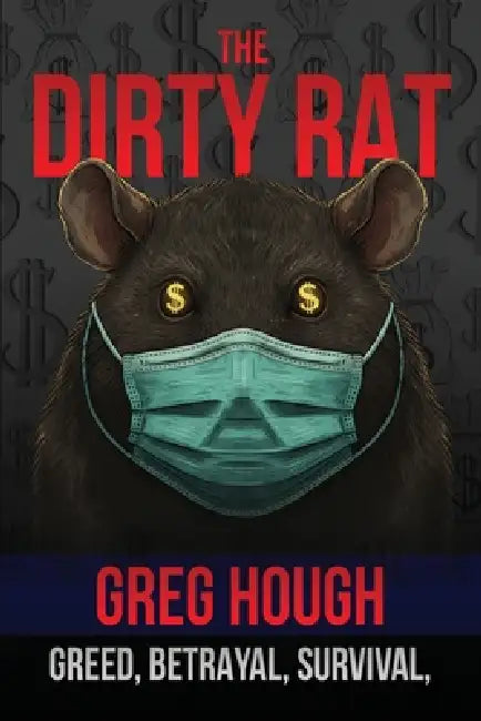 The Dirty Rat: Betrayal, Survival, and the Pandemic That Changed My Life by Greg Hough