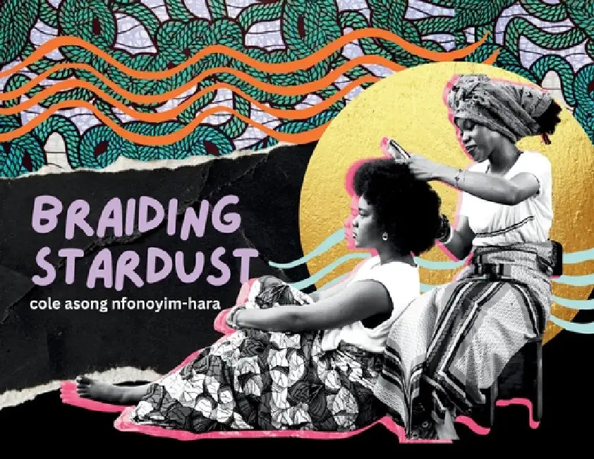 Braiding Stardust by Cole Asong Nfonoyim-Hara