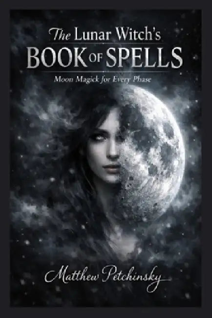 The Lunar Witch's Book of Spells: Moon Magick for Every Phase by Matthew Petchinsky
