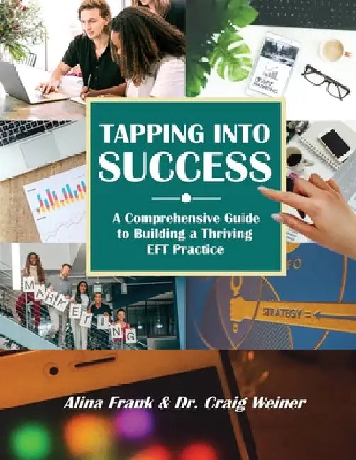 Tapping into Success: A Comprehensive Guide to Building a Thriving EFT Practice by Alina Frank