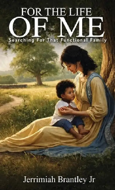 For the Life of Me: Searching For That Functional Family by Jr. Brantley Jerrimiah
