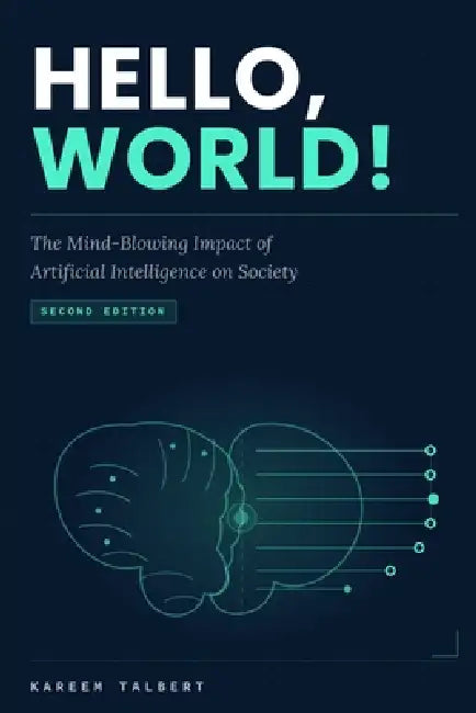 Hello, World!: The Mind-Blowing Impact of AI on Society by Kareem Talbert
