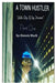 A Town Hustler "Little City Of Big Dreams" Part One by Donnie Mack, Zo-Alonzo Gross, Alexia L. Zakariya
