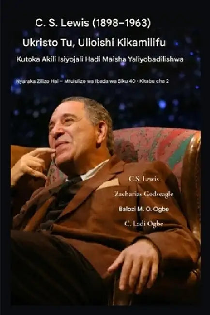 CS Lewis (1898-1963) - Ukristo Tu, Ulioishi Kikamilifu: Kutoka kwa Akili Isiyojali Hadi Maisha Yaliyobadilika by C. S. Lewis, Zacharias Godseagle
