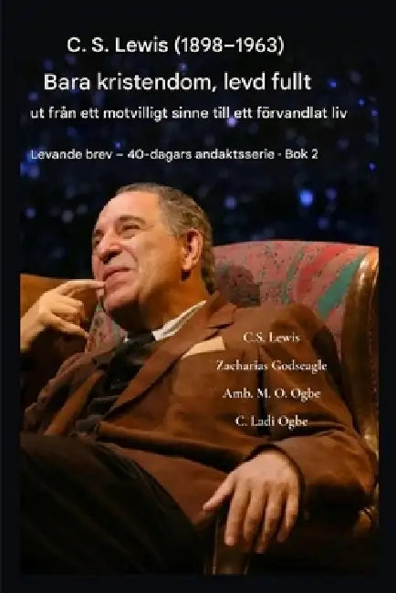 CS Lewis (1898-1963) - Bara kristendom, fullt ut levd: Från ett motvilligt sinne till ett förvandlat liv by C. S. Lewis, Zacharias Godseagle
