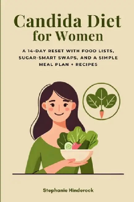 Candida Diet for Women: A 14-Day Reset with Food Lists, Sugar-Smart Swaps, and a Simple Meal Plan + Recipes by Stephanie Hinderock