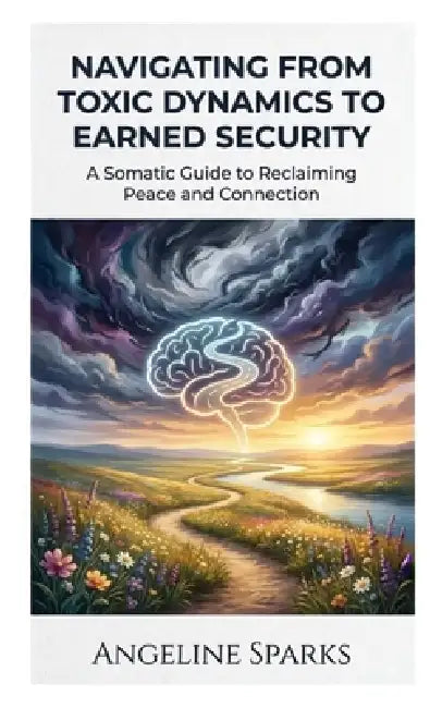 Navigating from Toxic Dynamics to Earned Security by Angeline Sparks