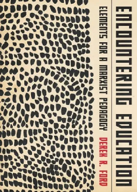 Encountering Education: Elements for a Marxist Pedagogy by Derek R. Ford