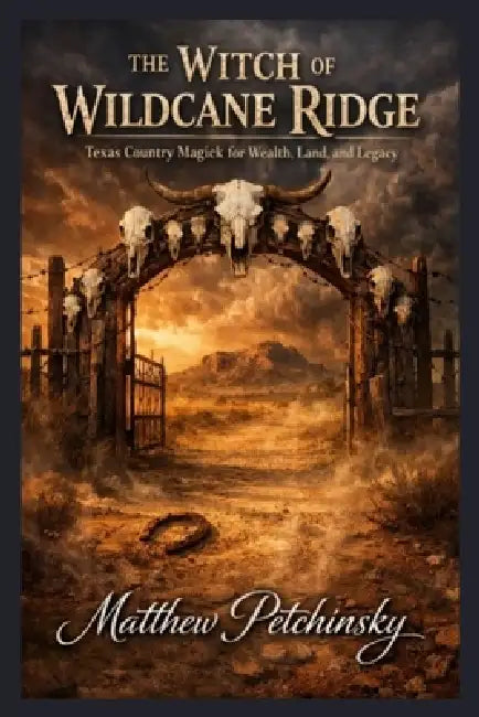 The Witch of Wildcane Ridge: Texas Country Magick for Wealth, Land, and Legacy by Matthew Petchinsky