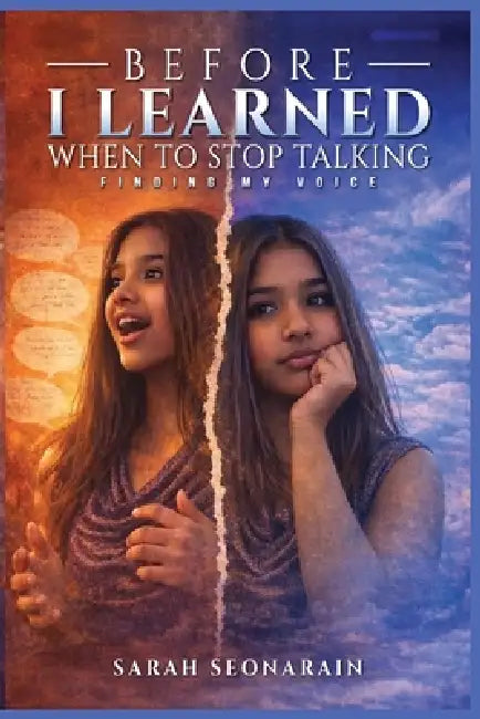 Before I Learned When to Stop Talking: Finding My Voices by Sarah Seonarain