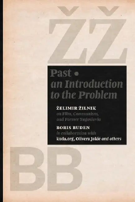Past: An Introduction to the Problem by Zelimir Zilnik, Boris Buden, Olivera Jokic