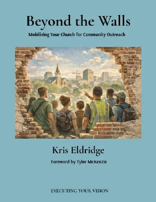 Beyond the Walls: Mobilizing Your Church for Community Outreach: Mobilizing Your Church for Community Outreach by Kris Eldridge