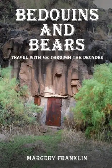 Bedouins and Bears: Travel with me through the Decades by Margery Franklin