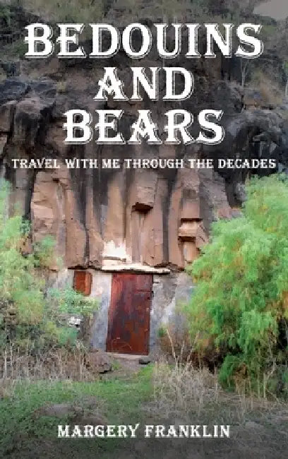 Bedouins and Bears: Travel with me through the Decades by Margery Franklin
