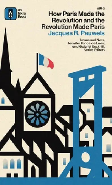 How Paris Made the Revolution and the Revolution Made Paris: From France's Royal City to B by Jacques Pauwels