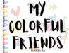 My Colorful Friends by Mickey Rae