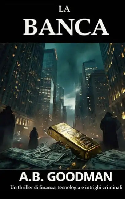 La Banca: Un thriller di finanza, tecnologia e intrighi criminali by A. B. Goodman